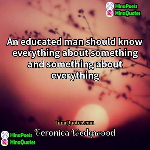 Veronica Wedgwood Quotes | An educated man should know everything about